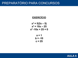 PROAB 2010 AULA 6 PREPARATÓRIO PARA CONCURSOS EXERCÍCIO x² = 5(2x – 5) x² = 10x – 25 x² -10x + 25 = 0 a = 1 b = -10 c = 25 