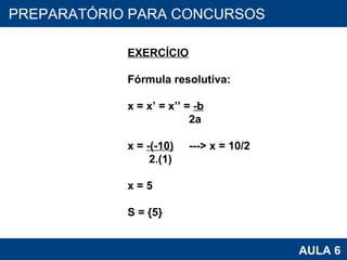 PROAB 2010 AULA 6 PREPARATÓRIO PARA CONCURSOS EXERCÍCIO Fórmula resolutiva:   x = x’ = x’’ =  -b                      2a   x =  -(-10)      ---> x = 10/2         2.(1)   x = 5   S = {5} 