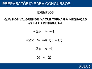 PROAB 2010 AULA 6 PREPARATÓRIO PARA CONCURSOS EXEMPLOS QUAIS OS VALORES DE “x” QUE TORNAM A INEQUAÇÃO -2x + 4 > 0 VERDADEIRA. 