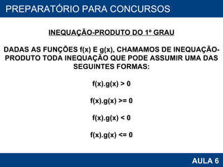 PROAB 2010 AULA 6 PREPARATÓRIO PARA CONCURSOS INEQUAÇÃO-PRODUTO DO 1º GRAU DADAS AS FUNÇÕES f(x) E g(x), CHAMAMOS DE INEQUAÇÃO- PRODUTO TODA INEQUAÇÃO QUE PODE ASSUMIR UMA DAS SEGUINTES FORMAS: f(x).g(x) > 0 f(x).g(x) >= 0 f(x).g(x) < 0 f(x).g(x) <= 0 