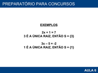 PROAB 2010 AULA 6 PREPARATÓRIO PARA CONCURSOS EXEMPLOS 2x + 1 = 7 3 É A ÚNICA RAIZ, ENTÃO S = {3} 3x – 5 = -2 1 É A ÚNICA RAIZ, ENTÃO S = {1} 