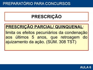 PRESCRIÇÃO PRESCRIÇÃO PARCIAL/ QUINQUENAL : limita os efeitos pecuniários da condenação aos últimos 5 anos, que retroagem do ajuizamento da ação. (SÙM. 308 TST) 
