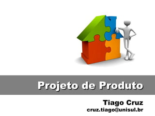 Tiago Cruz [email_address] Projeto de Produto 