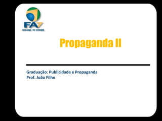 Propaganda II

Graduação: Publicidade e Propaganda
Prof. João Filho
 