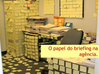 O papel do briefing na
             agência.
 