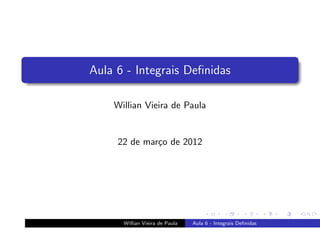 Aula 6 - Integrais Deﬁnidas

    Willian Vieira de Paula


     22 de mar¸o de 2012
              c




      Willian Vieira de Paula   Aula 6 - Integrais Deﬁnidas
 