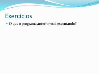 Exercícios
 O que o programa anterior está executando?
 