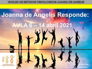 Joanna de Angelis Responde:
1
Prof. Paulo Ratki
Apresentações
AULA 6 – 14 abril 2021
 