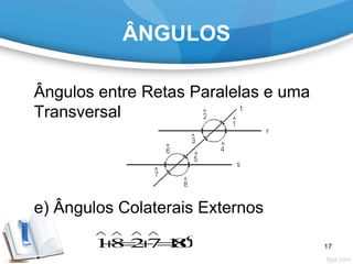ÂNGULOS
Ângulos entre Retas Paralelas e uma
Transversal
e) Ângulos Colaterais Externos
0
18 27 180
   
  17
 