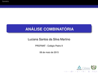 Sum´ario
AN ´ALISE COMBINAT ´ORIA
Luciana Santos da Silva Martino
PROFMAT - Col´egio Pedro II
08 de maio de 2015
 