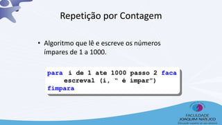 Repetição por Contagem
• Algoritmo que lê e escreve os números
ímpares de 1 a 1000.
para i de 1 ate 1000 passo 2 faca
escreval (i, “ é ímpar”)
fimpara
51
 