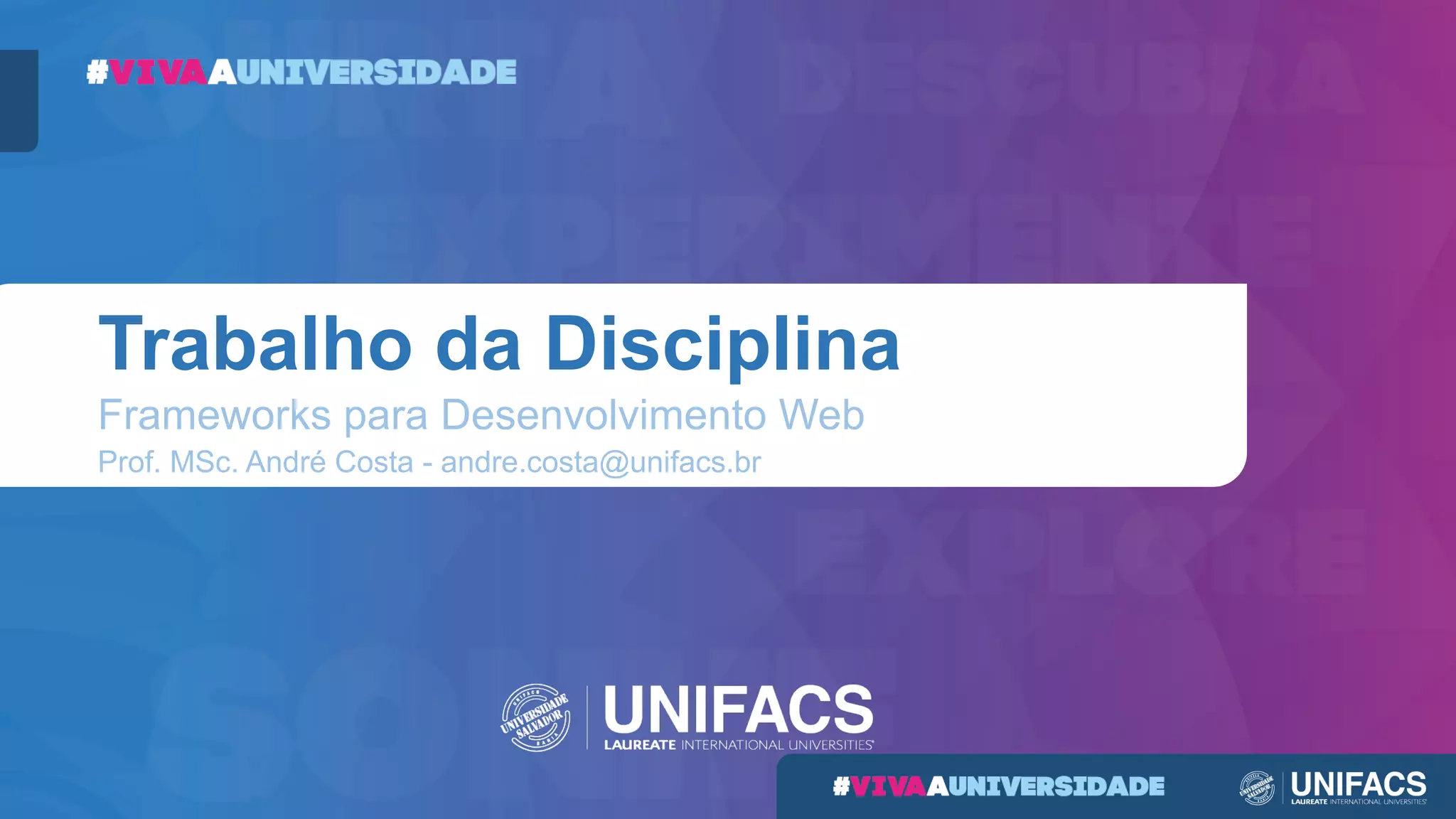 Trabalho da Disciplina
Frameworks para Desenvolvimento Web
Prof. MSc. André Costa - andre.costa@unifacs.br
 