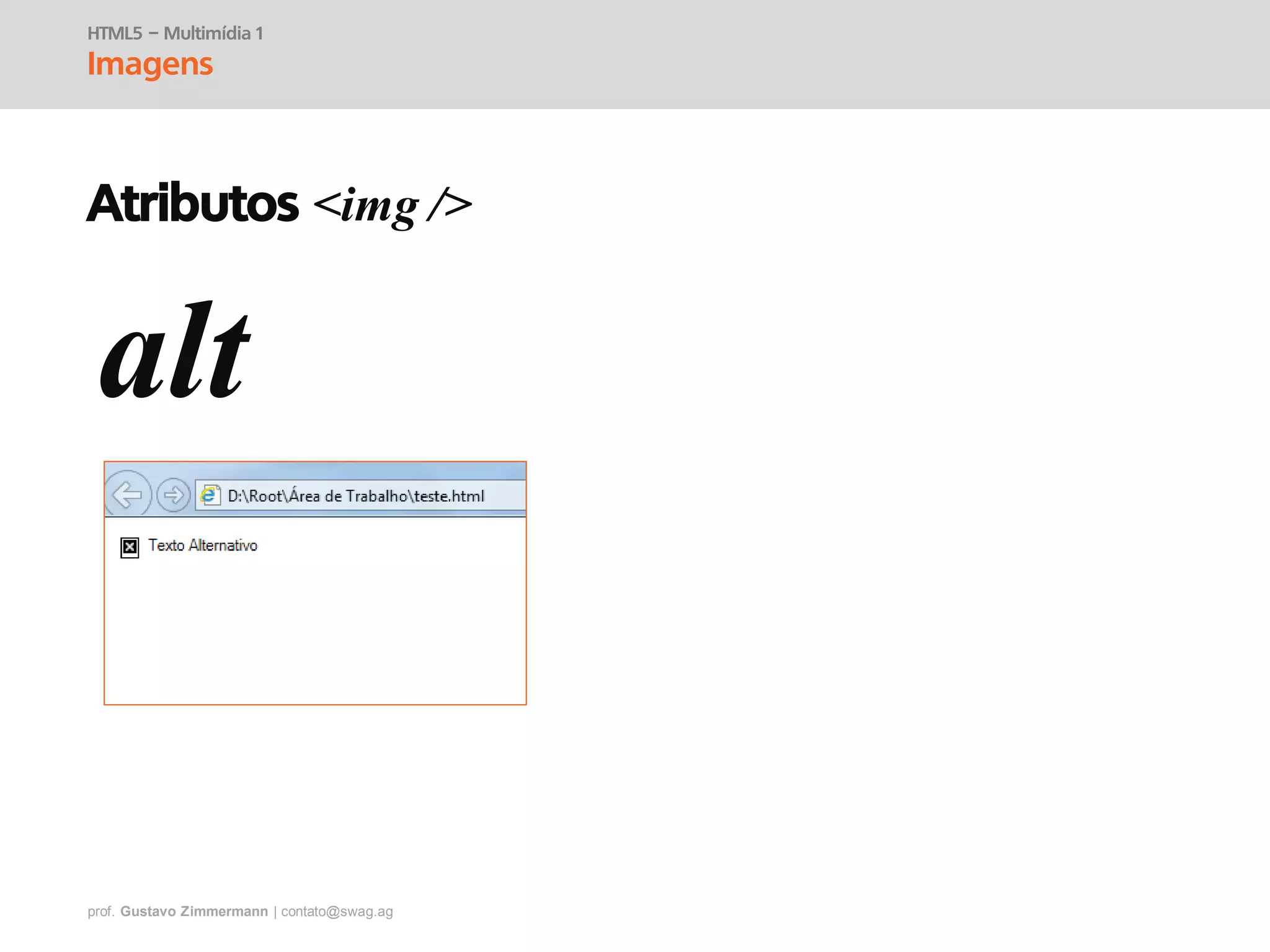 prof. Gustavo Zimmermann | contato@swag.ag
alt
HTML5 – Multimídia 1
Imagens
Atributos <img />
 