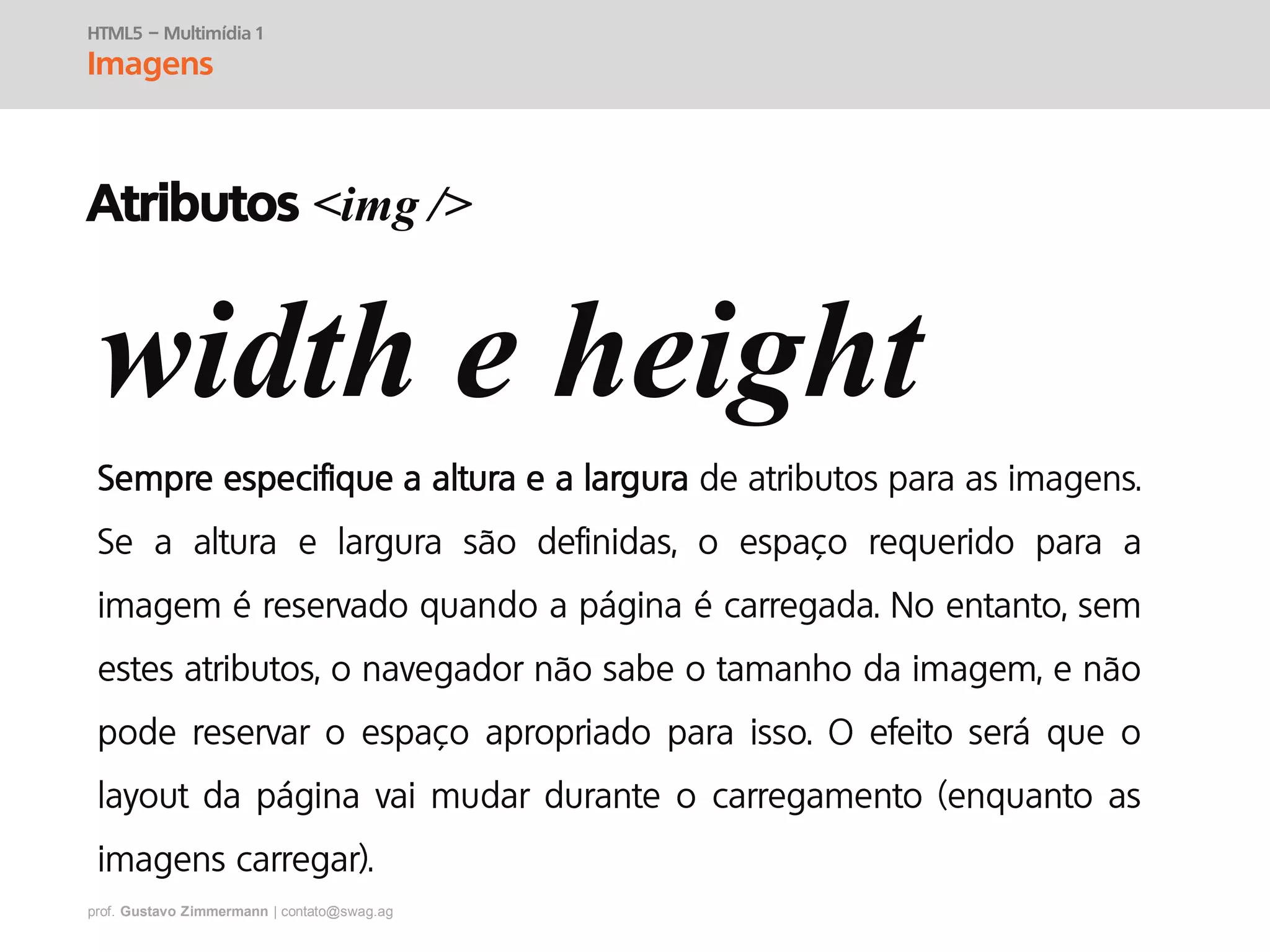 prof. Gustavo Zimmermann | contato@swag.ag
Atributos <img />
width e height
HTML5 – Multimídia 1
Imagens
 