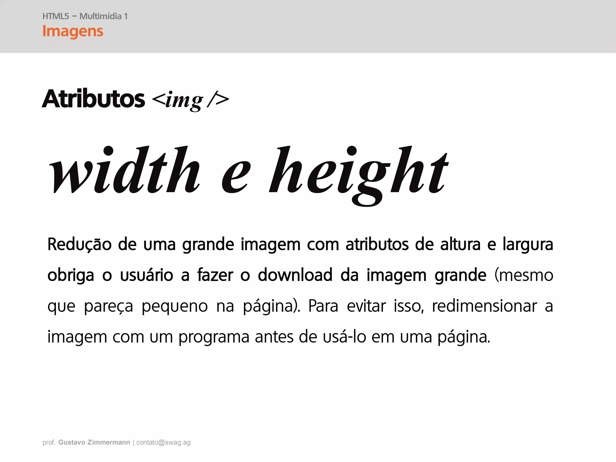 prof. Gustavo Zimmermann | contato@swag.ag
width e height
HTML5 – Multimídia 1
Imagens
Atributos <img />
 
