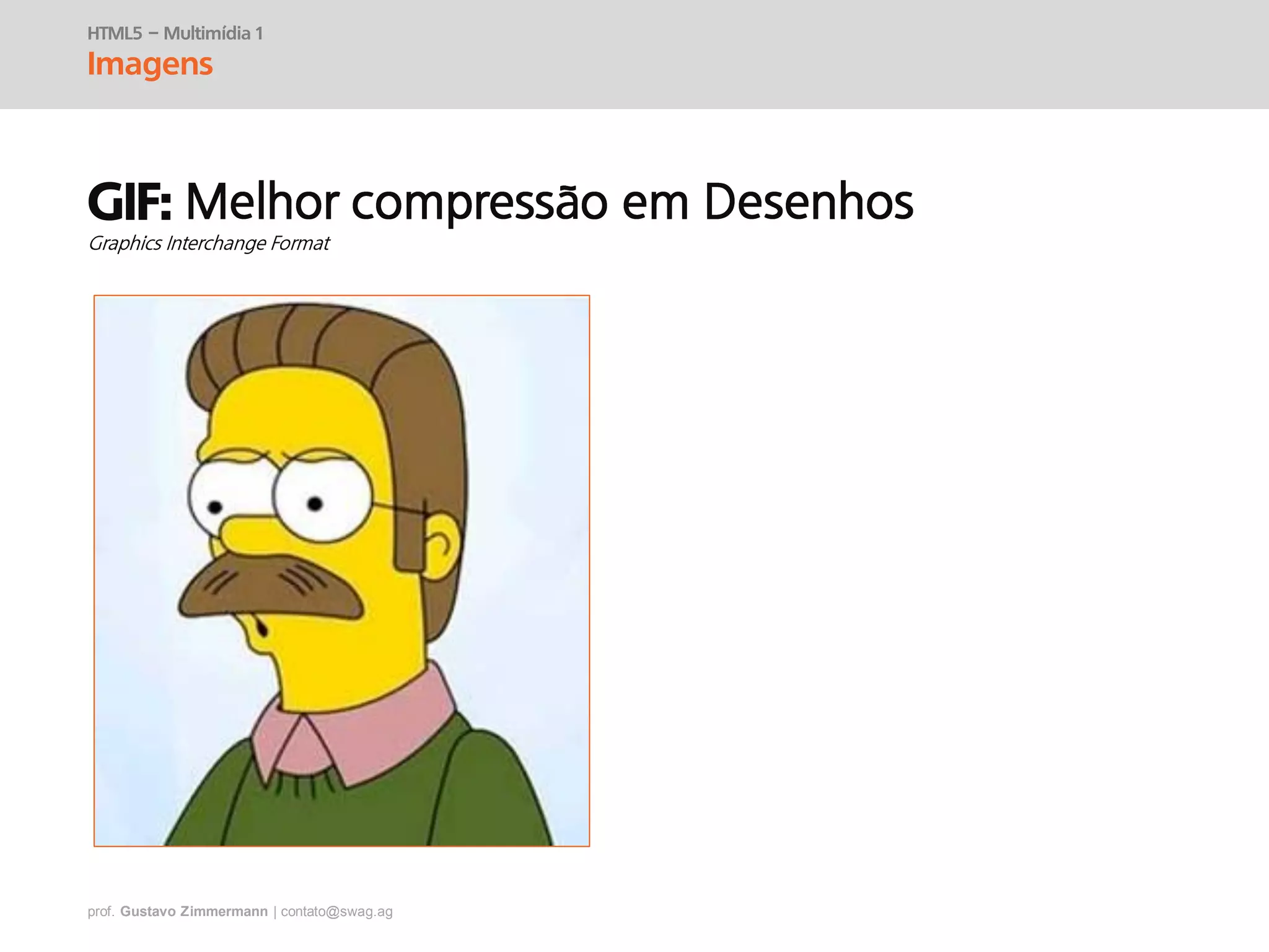 prof. Gustavo Zimmermann | contato@swag.ag
HTML5 – Multimídia 1
Imagens
GIF:
 