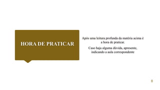 8
HORA DE PRATICAR
Após uma leitura profunda da matéria acima é
a hora de praticar.
Caso haja alguma dúvida, apresente,
indicando a aula correspondente
 