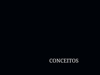 CONCEITOS
 