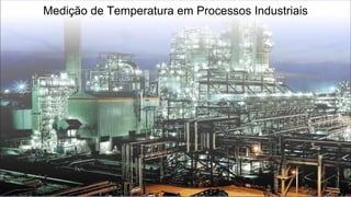 Medição de Temperatura em Processos Industriais
 