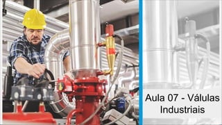 Aula 07 - Válulas
Industriais
 