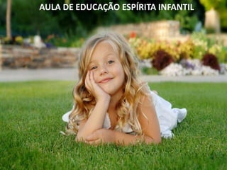 AULA DE EDUCAÇÃO ESPÍRITA INFANTIL
 