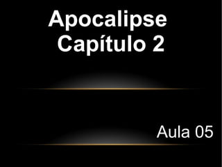 Apocalipse
Capítulo 2
Aula 05
 