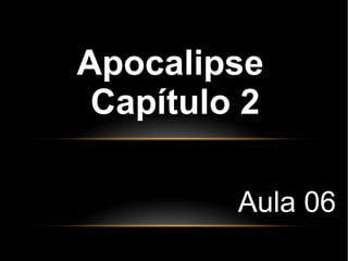 Apocalipse
Capítulo 2
Aula 06
 
