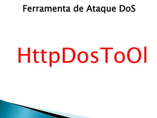 HttpDosToOl
Ferramenta de Ataque DoS
 