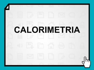 CALORIMETRIA
 