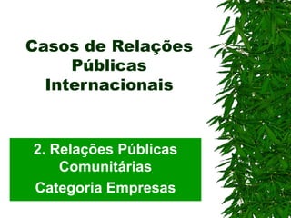 Casos de Relações Públicas Internacionais 2. Relações Públicas Comunitárias Categoria Empresas 