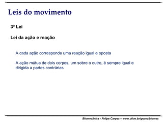 Leis do movimento 3ª Lei  Lei da ação e reação A cada ação corresponde uma reação igual e oposta A ação mútua de dois corpos, um sobre o outro, é sempre igual e dirigida a partes contrárias 