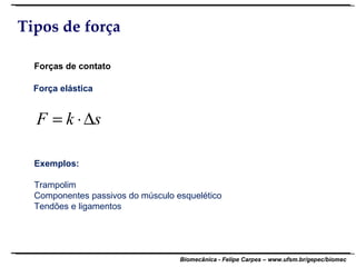 Tipos de força Forças de contato Força elástica Exemplos: Trampolim Componentes passivos do músculo esquelético Tendões e ligamentos 