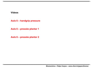 Vídeos Aula 6 – handgrip pressure Aula 6 – pressão plantar 1 Aula 6 – pressão plantar 2 