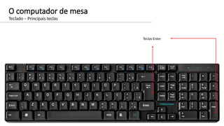 O computador de mesa
Teclado – Principais teclas
Teclas Enter
 