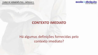 CURSO DE HERMENÊUTICA – MÓDULO 1




                             CONTEXTO IMEDIATO


                 Há algumas definições fornecidas pelo
                         contexto imediato?
 