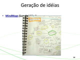 33
• MindMaps (Log de idéias)
Geração de idéias
 