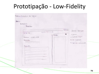 73
Prototipação - Low-Fidelity
 