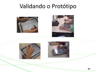83
Validando o Protótipo
 