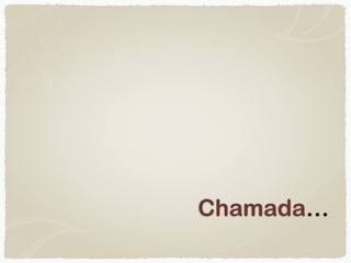 Chamada…
 