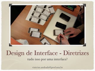 Design de Interface - Diretrizes
tudo isso por uma interface?
vinicius.andrade@prof.una.br
 