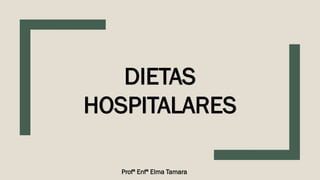 DIETAS
HOSPITALARES
Profª Enfª Elma Tamara
 
