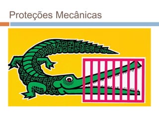 Proteções Mecânicas
 