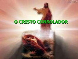   O CRISTO CONSOLADOR 