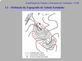 Estabilidade de Taludes e Estruturas de Contenção - 33/80

3.1 – Definição da Topografia do Talude Estudado:

 