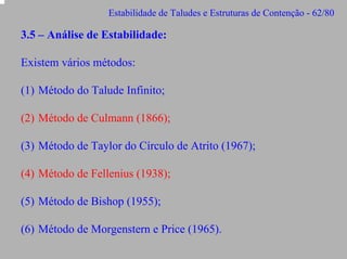 Estabilidade de Taludes e Estruturas de Contenção - 62/80

3.5 – Análise de Estabilidade:
Existem vários métodos:
(1) Método do Talude Infinito;
(2) Método de Culmann (1866);
(3) Método de Taylor do Círculo de Atrito (1967);
(4) Método de Fellenius (1938);
(5) Método de Bishop (1955);
(6) Método de Morgenstern e Price (1965).

 