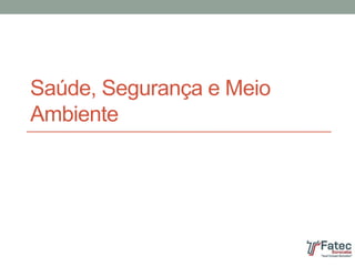 Saúde, Segurança e Meio
Ambiente
 