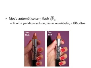 Modo automático sem flashPrioriza grandes aberturas, baixas velocidades, e ISOs altos