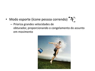 Modo esporte (ícone pessoa correndo)Prioriza grandes velocidades de obturador, proporcionando o congelamento do assunto em movimento