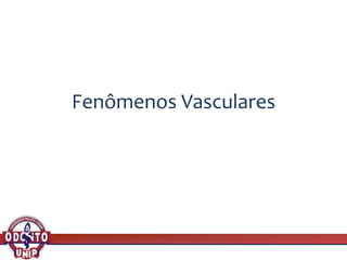 Fenômenos Vasculares
 