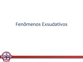 Fenômenos Exsudativos
 